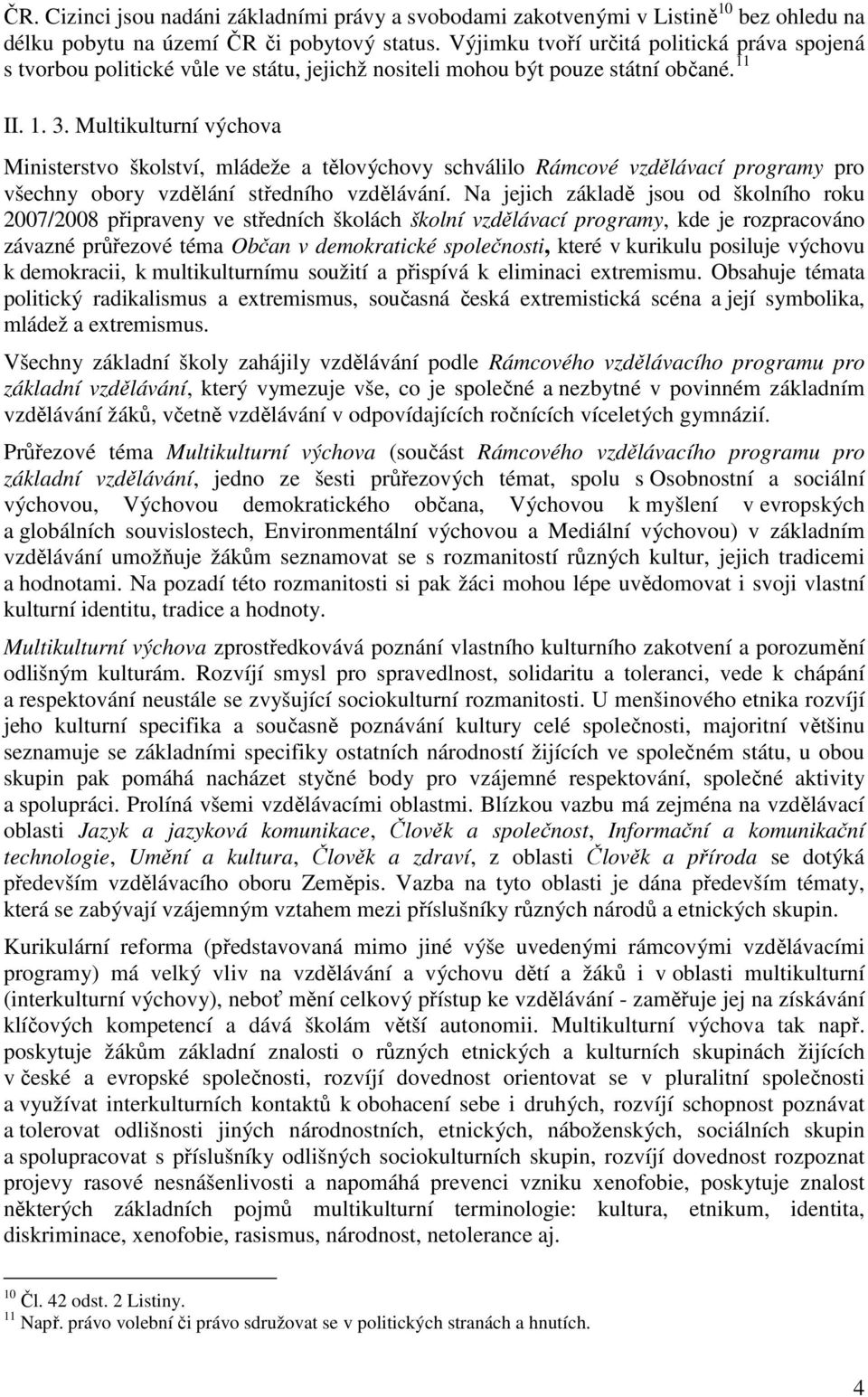 Multikulturní výchova Ministerstvo školství, mládeže a tělovýchovy schválilo Rámcové vzdělávací programy pro všechny obory vzdělání středního vzdělávání.