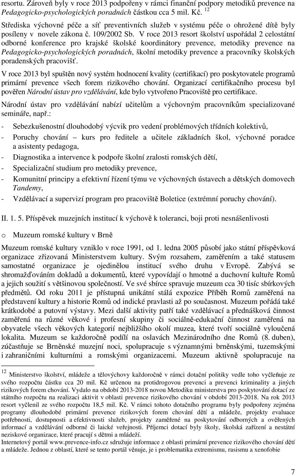 V roce 2013 resort školství uspořádal 2 celostátní odborné konference pro krajské školské koordinátory prevence, metodiky prevence na Pedagogicko-psychologických poradnách, školní metodiky prevence a