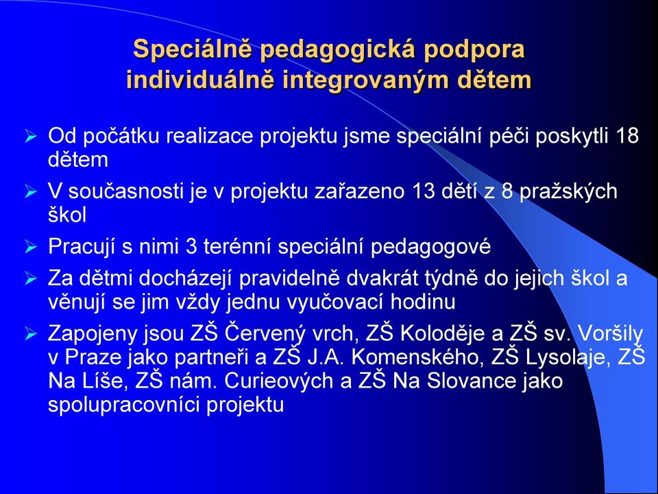 pravidelně dvakrát týdně do jejich škol a věnují se jim vždy jednu vyučovací hodinu Zapojeny jsou ZŠ Červený vrch, ZŠ Koloděje a ZŠ sv.