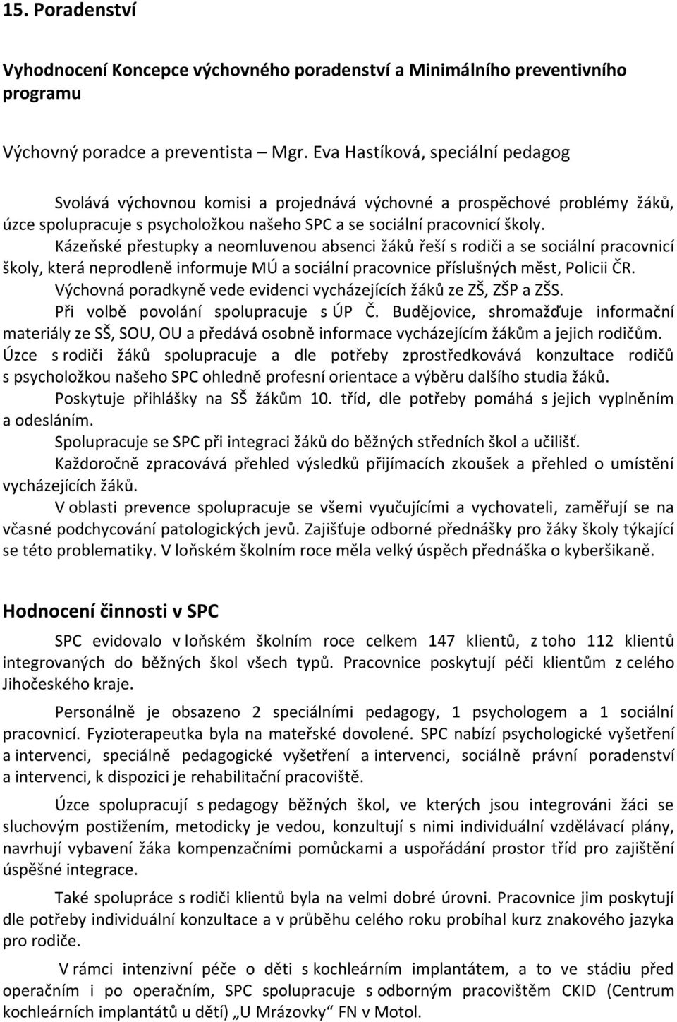 Kázeňské přestupky a neomluvenou absenci žáků řeší s rodiči a se sociální pracovnicí školy, která neprodleně informuje MÚ a sociální pracovnice příslušných měst, Policii ČR.