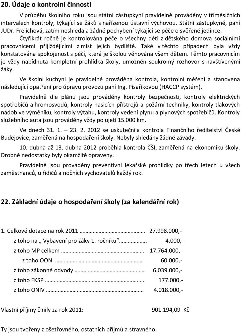 Čtyřikrát ročně je kontrolována péče o všechny děti z dětského domova sociálními pracovnicemi přijíždějícími z míst jejich bydliště.