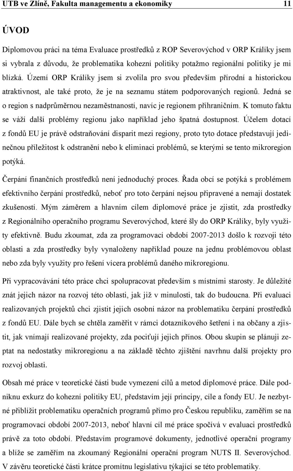 Jedná se o region s nadprůměrnou nezaměstnaností, navíc je regionem příhraničním. K tomuto faktu se váţí další problémy regionu jako například jeho špatná dostupnost.