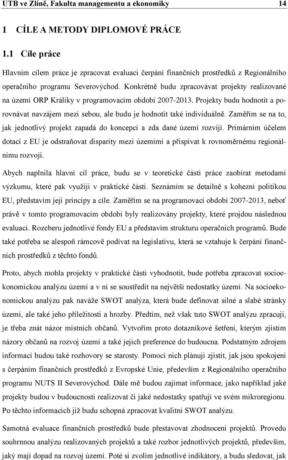 Konkrétně budu zpracovávat projekty realizované na území ORP Králíky v programovacím období 2007-2013. Projekty budu hodnotit a porovnávat navzájem mezi sebou, ale budu je hodnotit také individuálně.