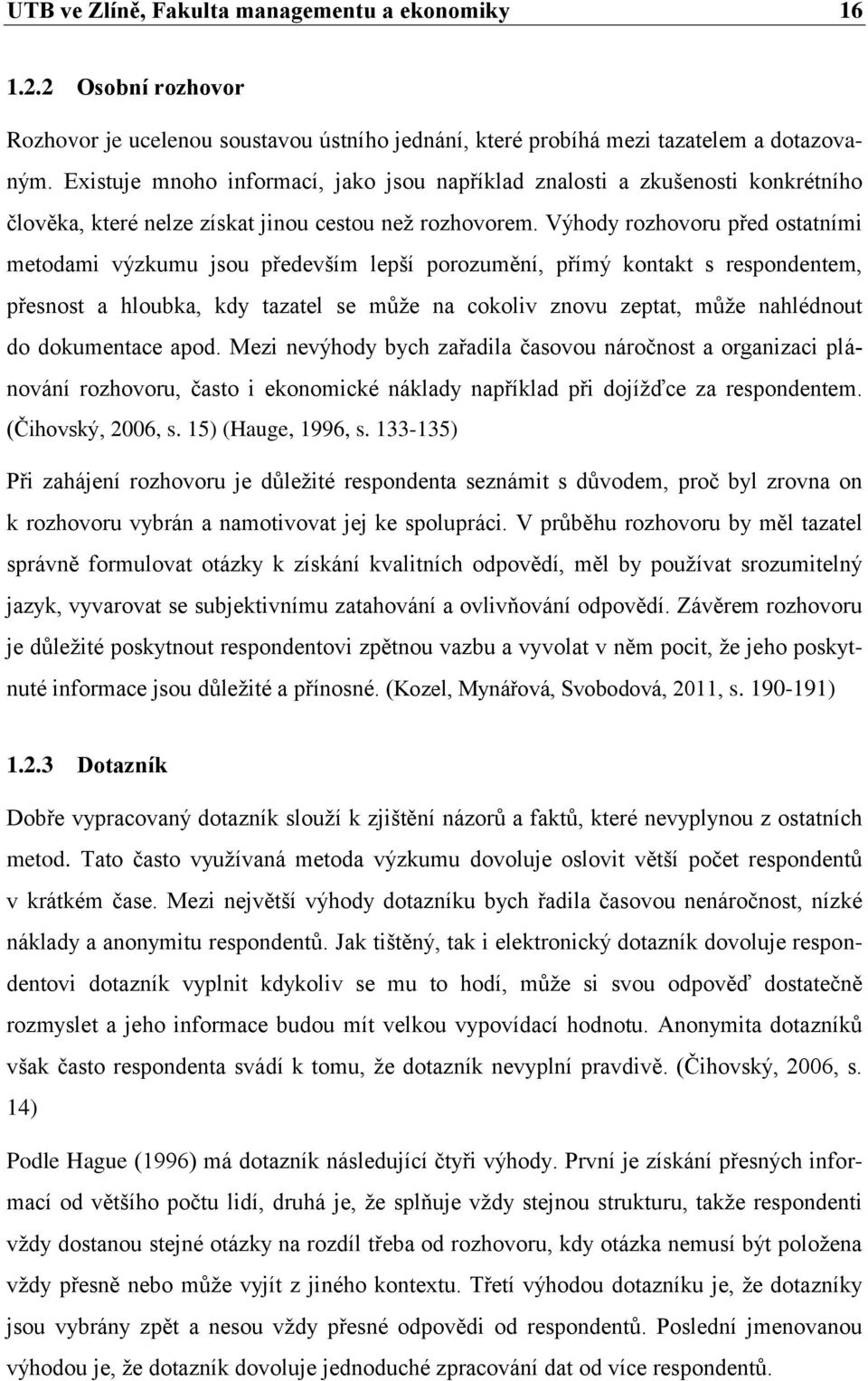 Výhody rozhovoru před ostatními metodami výzkumu jsou především lepší porozumění, přímý kontakt s respondentem, přesnost a hloubka, kdy tazatel se můţe na cokoliv znovu zeptat, můţe nahlédnout do