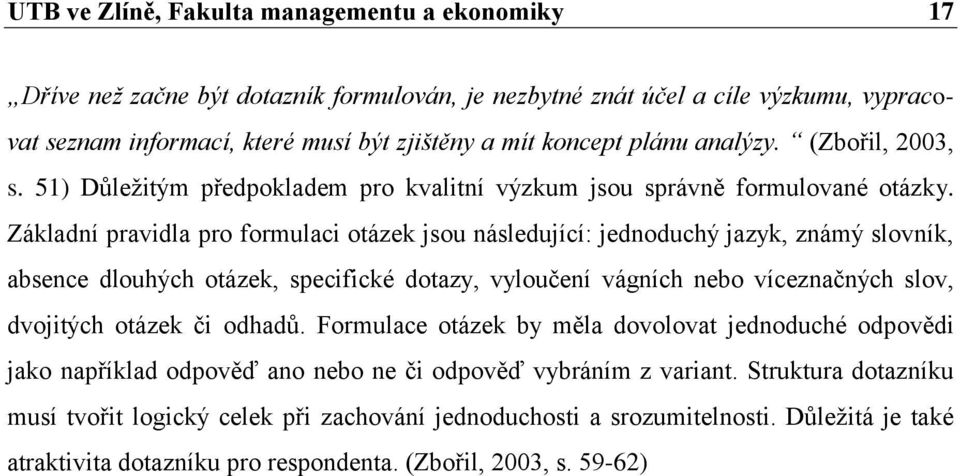 Základní pravidla pro formulaci otázek jsou následující: jednoduchý jazyk, známý slovník, absence dlouhých otázek, specifické dotazy, vyloučení vágních nebo víceznačných slov, dvojitých otázek či