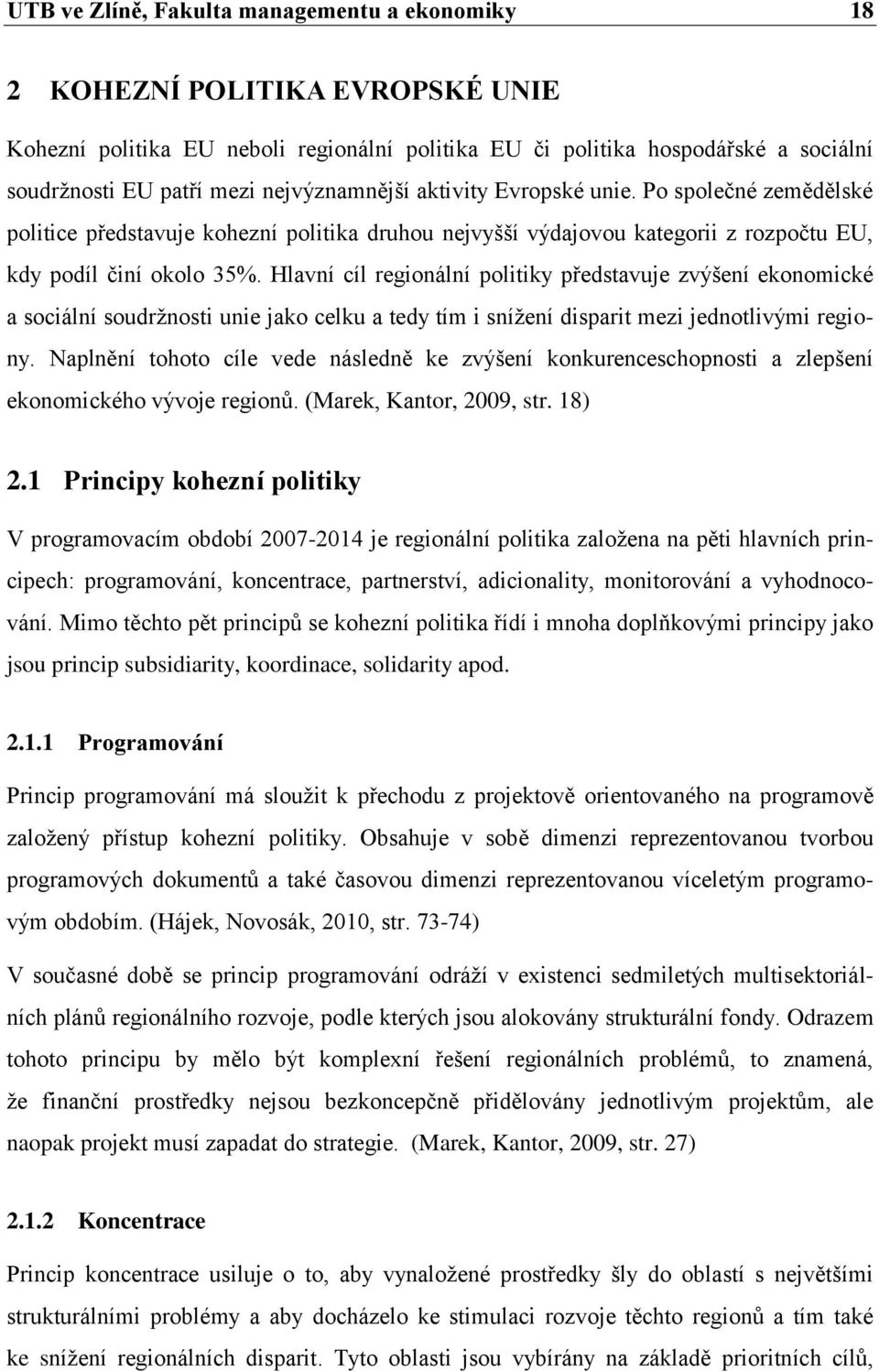 Hlavní cíl regionální politiky představuje zvýšení ekonomické a sociální soudrţnosti unie jako celku a tedy tím i sníţení disparit mezi jednotlivými regiony.