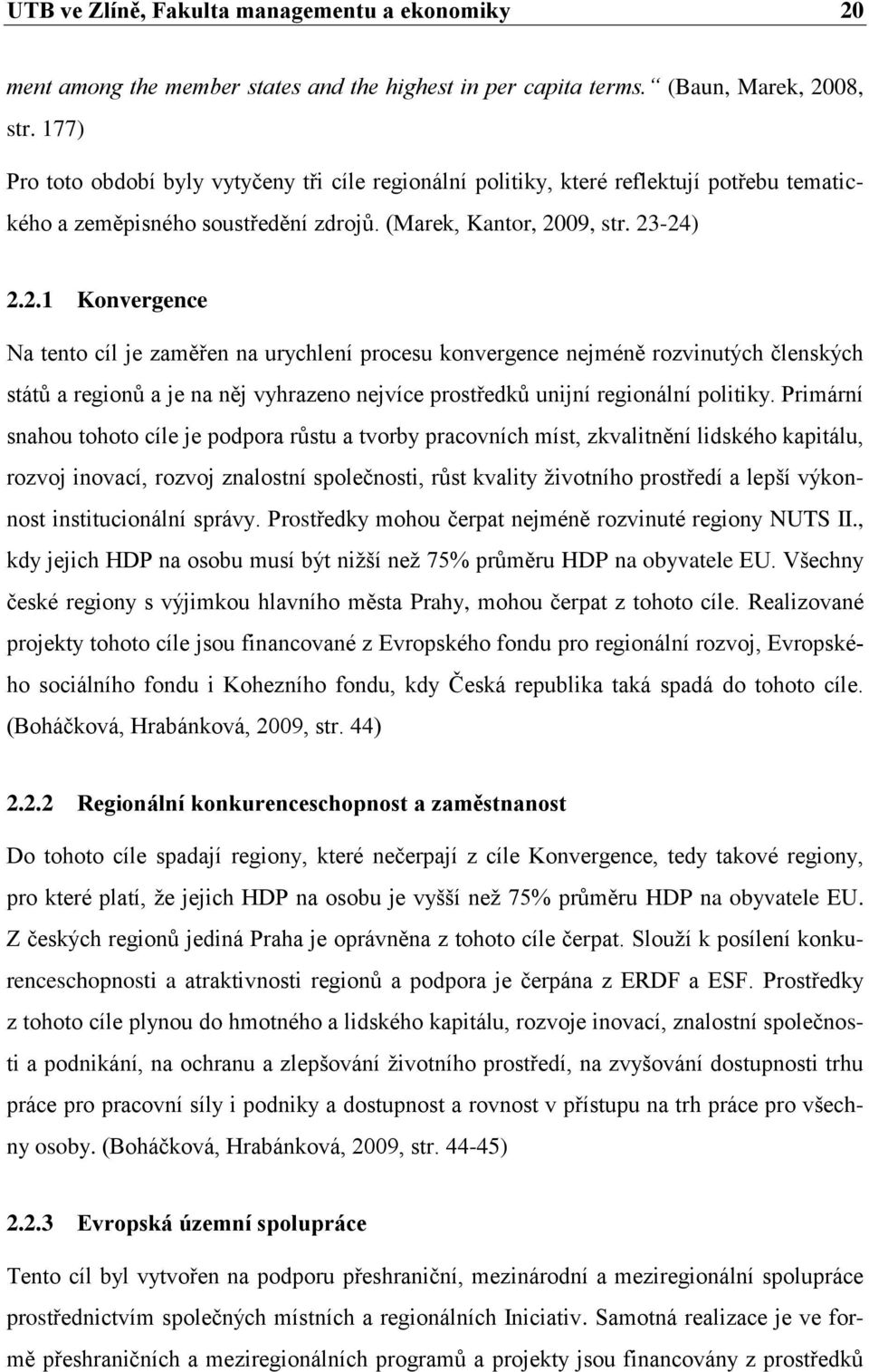 09, str. 23-24) 2.2.1 Konvergence Na tento cíl je zaměřen na urychlení procesu konvergence nejméně rozvinutých členských států a regionů a je na něj vyhrazeno nejvíce prostředků unijní regionální politiky.