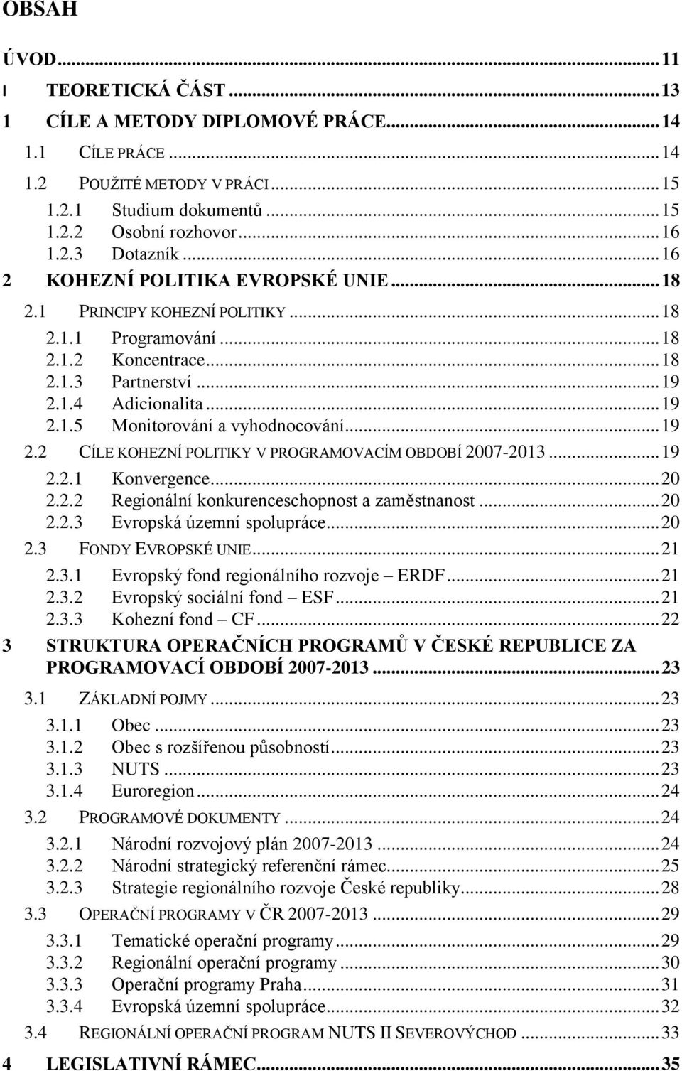 .. 19 2.2 CÍLE KOHEZNÍ POLITIKY V PROGRAMOVACÍM OBDOBÍ 2007-2013... 19 2.2.1 Konvergence... 20 2.2.2 Regionální konkurenceschopnost a zaměstnanost... 20 2.2.3 Evropská územní spolupráce... 20 2.3 FONDY EVROPSKÉ UNIE.