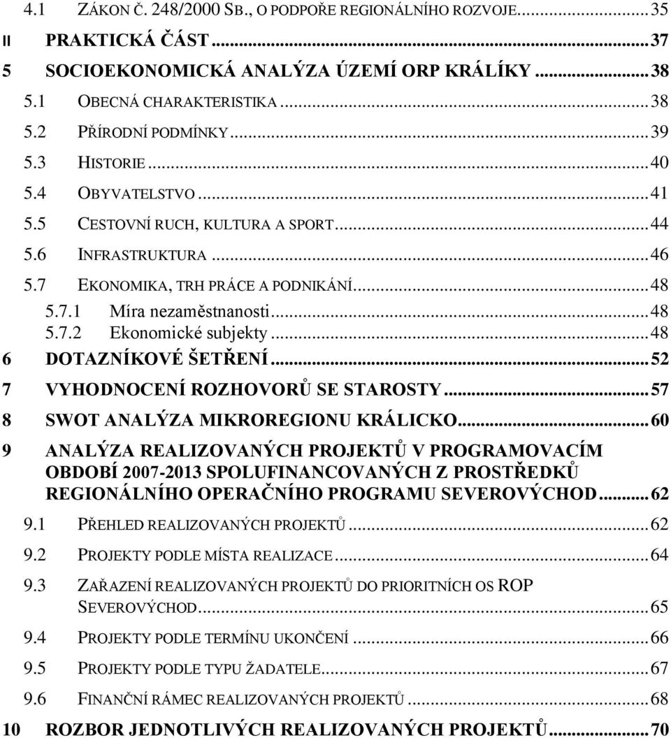 .. 48 6 DOTAZNÍKOVÉ ŠETŘENÍ... 52 7 VYHODNOCENÍ ROZHOVORŮ SE STAROSTY... 57 8 SWOT ANALÝZA MIKROREGIONU KRÁLICKO.