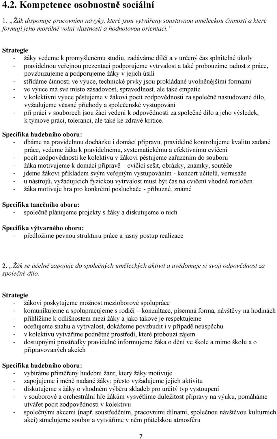 podporujeme žáky v jejich úsilí - střídáme činnosti ve výuce, technické prvky jsou prokládané uvolněnějšími formami - ve výuce má své místo zásadovost, spravedlnost, ale také empatie - v kolektivní