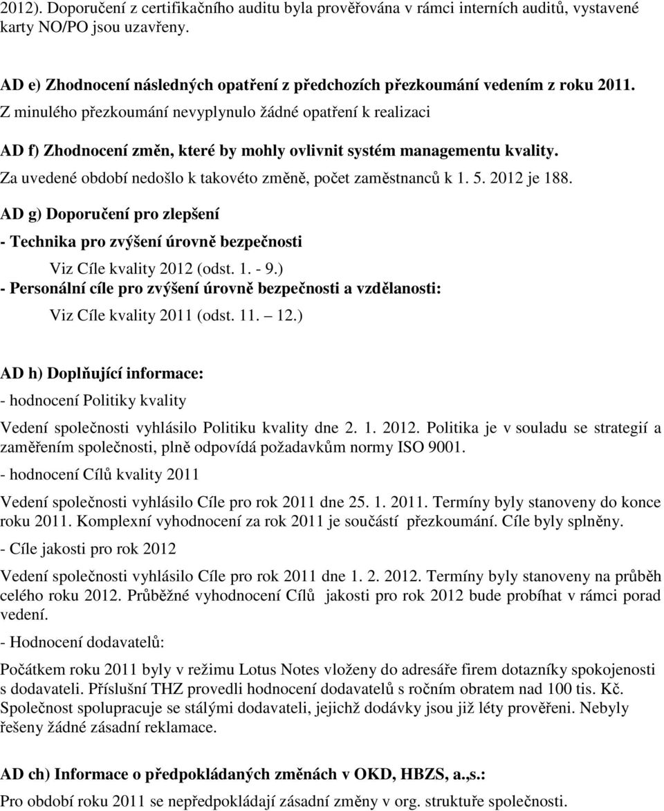 Z minulého přezkoumání nevyplynulo žádné opatření k realizaci AD f) Zhodnocení změn, které by mohly ovlivnit systém managementu kvality.
