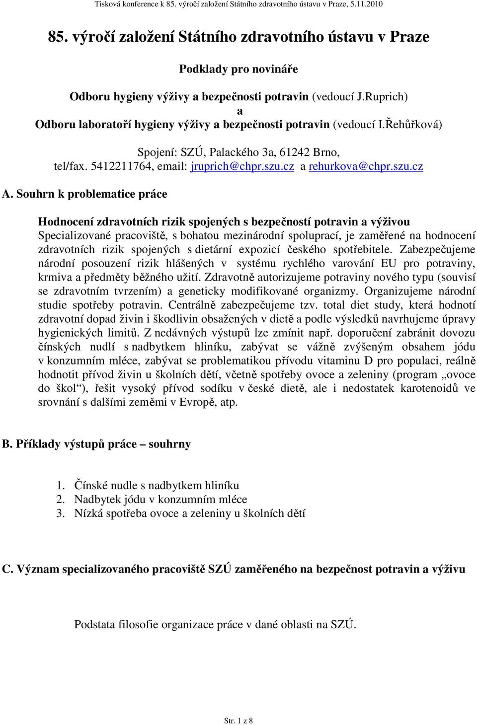 Souhrn k problematice práce Hodnocení zdravotních rizik spojených s bezpečností potravin a výživou Specializované pracoviště, s bohatou mezinárodní spoluprací, je zaměřené na hodnocení zdravotních