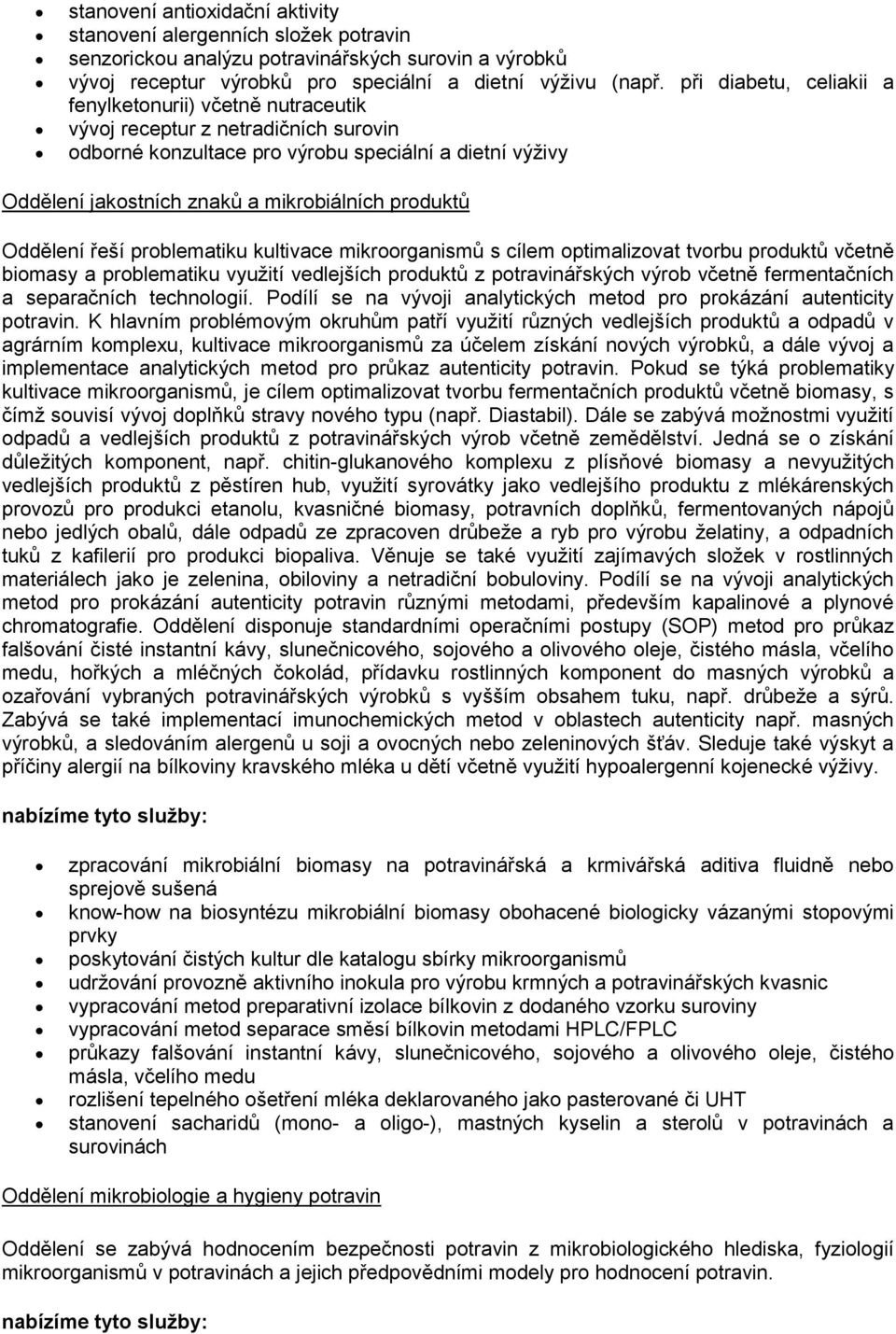 produktů Oddělení řeší problematiku kultivace mikroorganismů s cílem optimalizovat tvorbu produktů včetně biomasy a problematiku využití vedlejších produktů z potravinářských výrob včetně