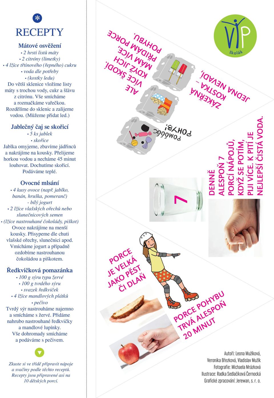 ) Jableãn ãaj se skofiicí 5 ks jablek skofiice Jablka omyjeme, zbavíme jádfiincû a nakrájíme na kousky. Pfielijeme horkou vodou a necháme 45 minut louhovat. Dochutíme skofiicí. Podáváme teplé.