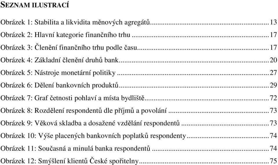 .. 27 Obrázek 6: Dělení bankovních produktů... 29 Obrázek 7: Graf četnosti pohlaví a místa bydliště... 72 Obrázek 8: Rozdělení respondentů dle příjmů a povolání.