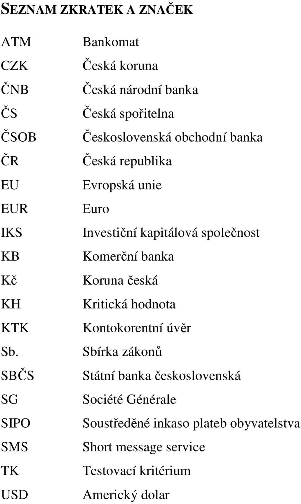 republika Evropská unie Euro Investiční kapitálová společnost Komerční banka Koruna česká Kritická hodnota