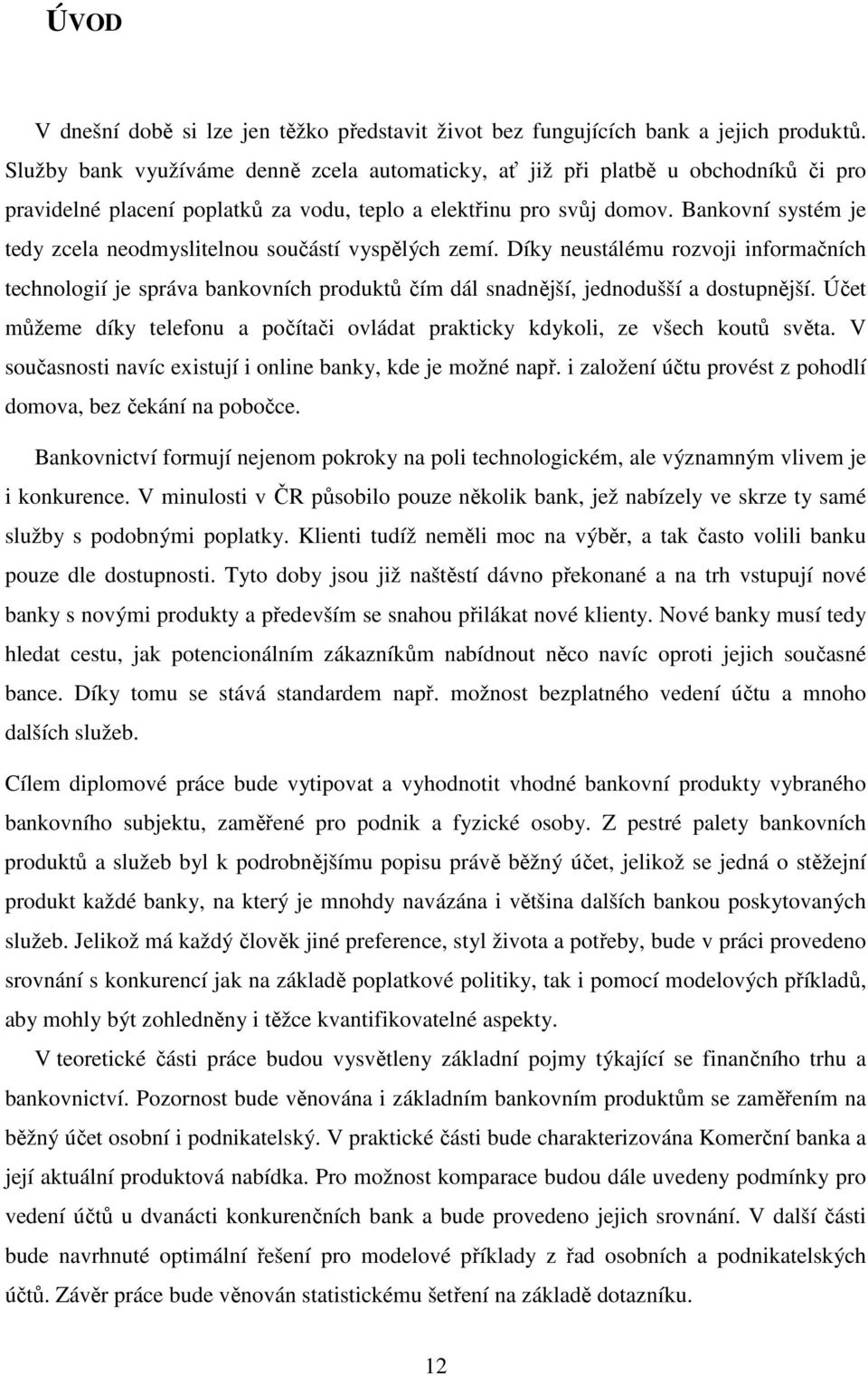 Bankovní systém je tedy zcela neodmyslitelnou součástí vyspělých zemí. Díky neustálému rozvoji informačních technologií je správa bankovních produktů čím dál snadnější, jednodušší a dostupnější.