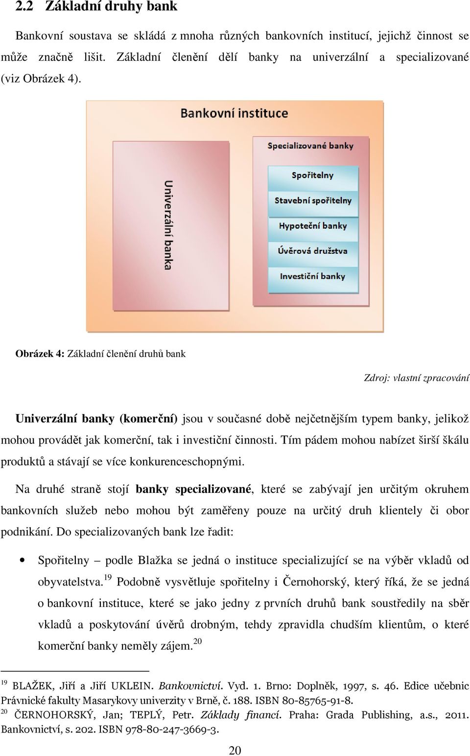 Obrázek 4: Základní členění druhů bank Zdroj: vlastní zpracování Univerzální banky (komerční) jsou v současné době nejčetnějším typem banky, jelikož mohou provádět jak komerční, tak i investiční