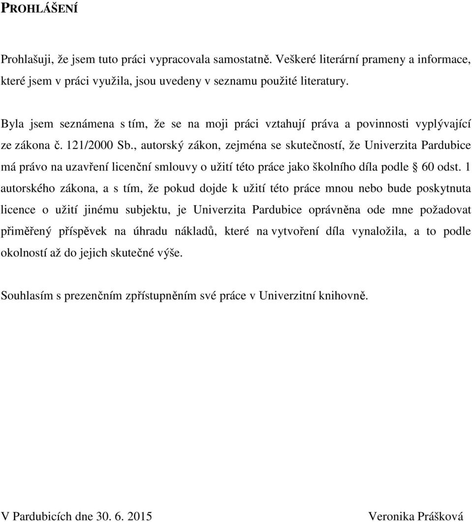 , autorský zákon, zejména se skutečností, že Univerzita Pardubice má právo na uzavření licenční smlouvy o užití této práce jako školního díla podle 60 odst.