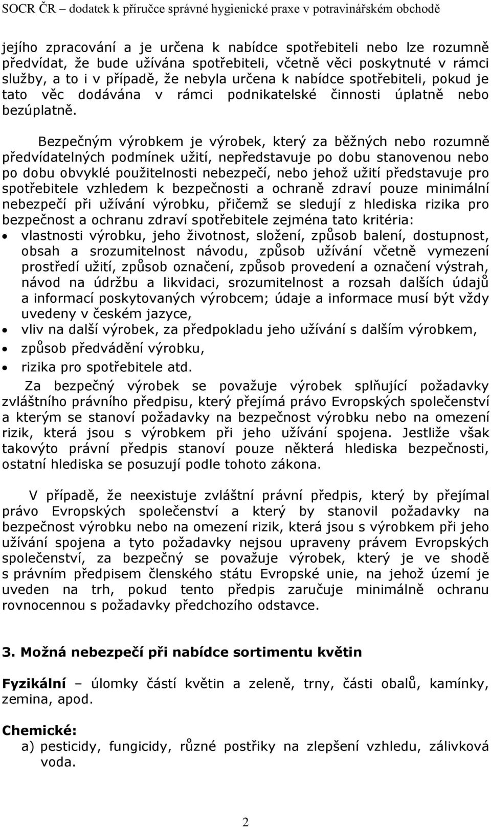 Bezpečným výrobkem je výrobek, který za běžných nebo rozumně předvídatelných podmínek užití, nepředstavuje po dobu stanovenou nebo po dobu obvyklé použitelnosti nebezpečí, nebo jehož užití