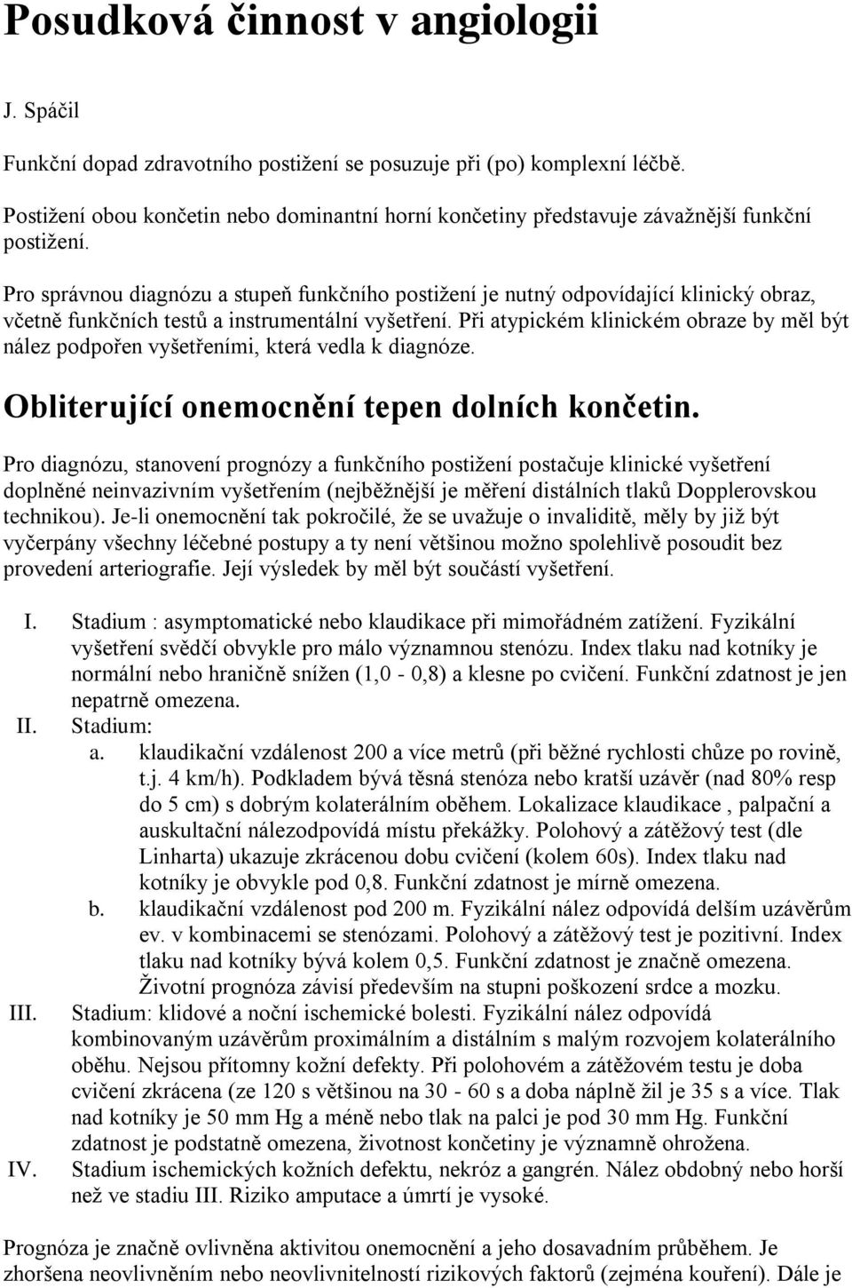 Pro správnou diagnózu a stupeň funkčního postižení je nutný odpovídající klinický obraz, včetně funkčních testů a instrumentální vyšetření.