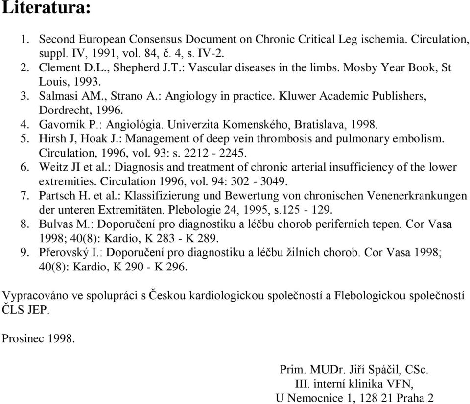 Univerzita Komenského, Bratislava, 1998. 5. Hirsh J, Hoak J.: Management of deep vein thrombosis and pulmonary embolism. Circulation, 1996, vol. 93: s. 2212-2245. 6. Weitz JI et al.
