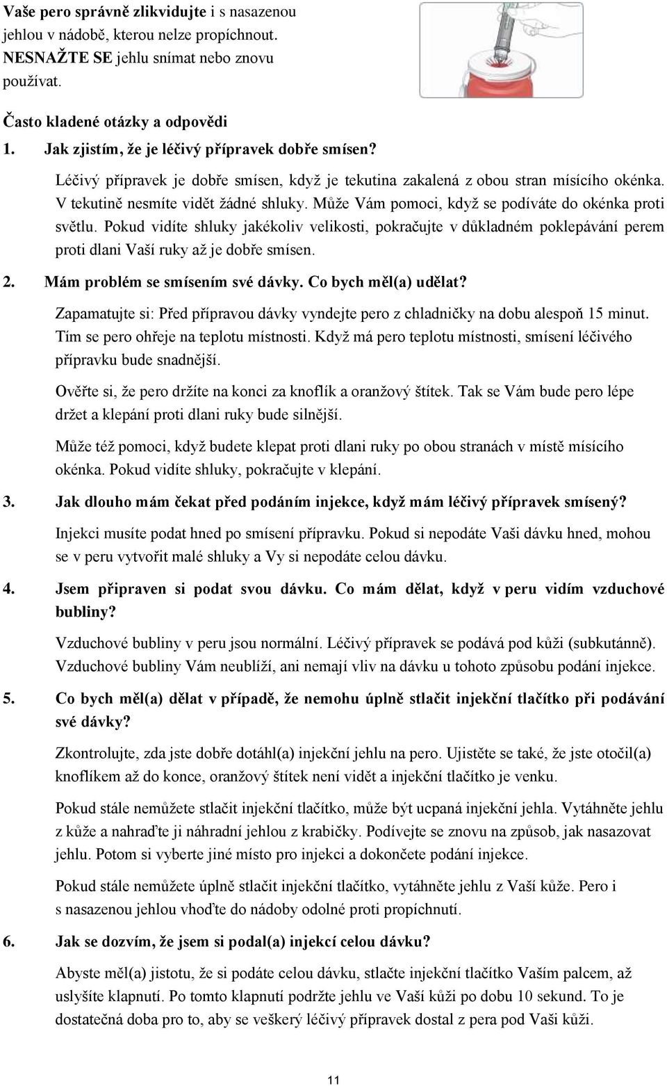 Může Vám pomoci, když se podíváte do okénka proti světlu. Pokud vidíte shluky jakékoliv velikosti, pokračujte v důkladném poklepávání perem proti dlani Vaší ruky až je dobře smísen. 2.