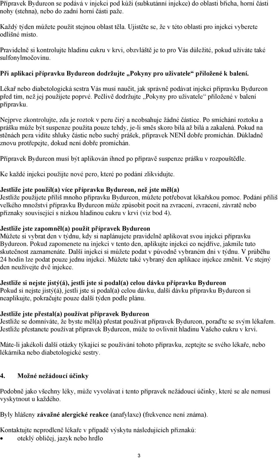 Při aplikaci přípravku Bydureon dodržujte Pokyny pro uživatele přiložené k balení.