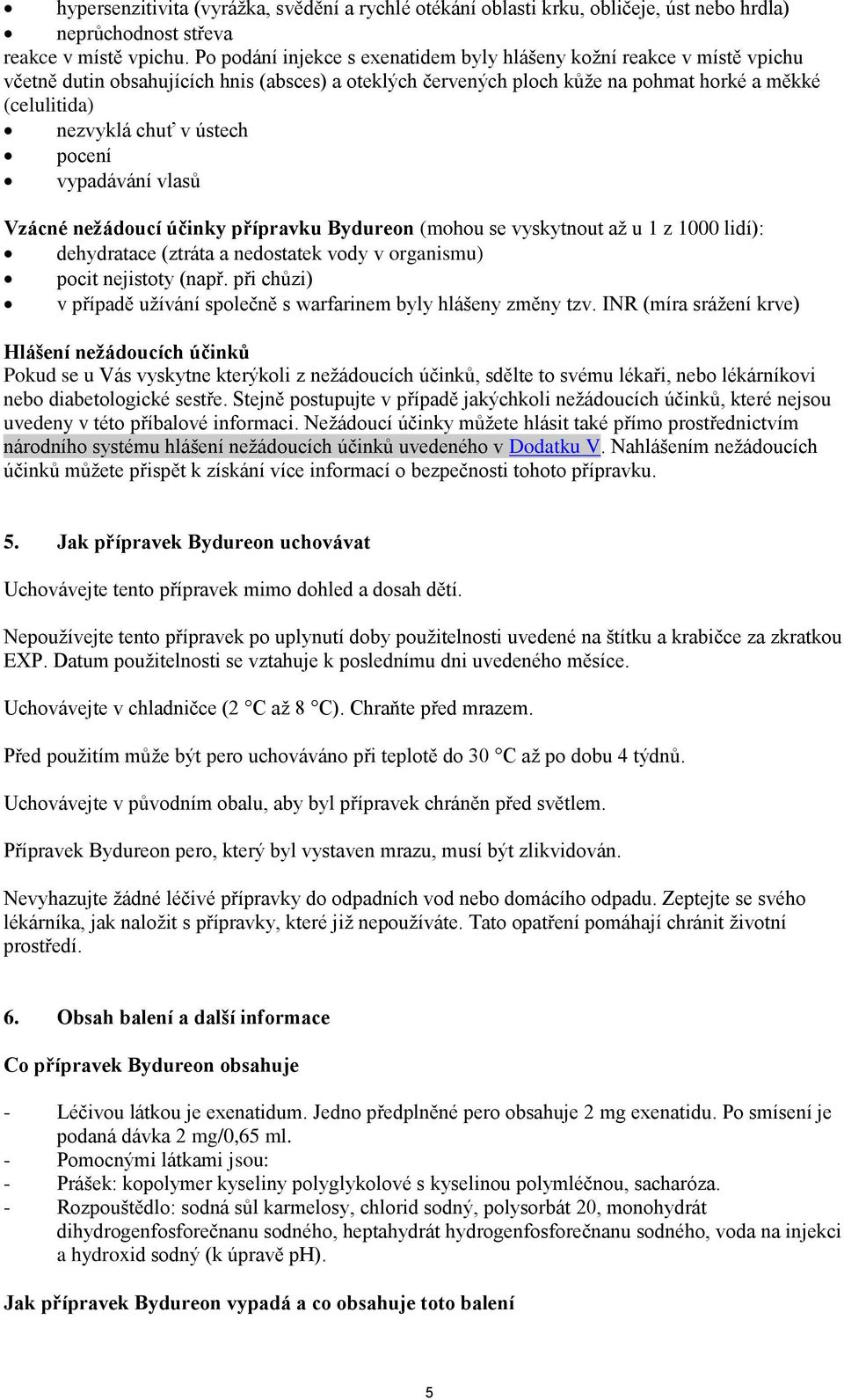 ústech pocení vypadávání vlasů Vzácné nežádoucí účinky přípravku Bydureon (mohou se vyskytnout až u 1 z 1000 lidí): dehydratace (ztráta a nedostatek vody v organismu) pocit nejistoty (např.