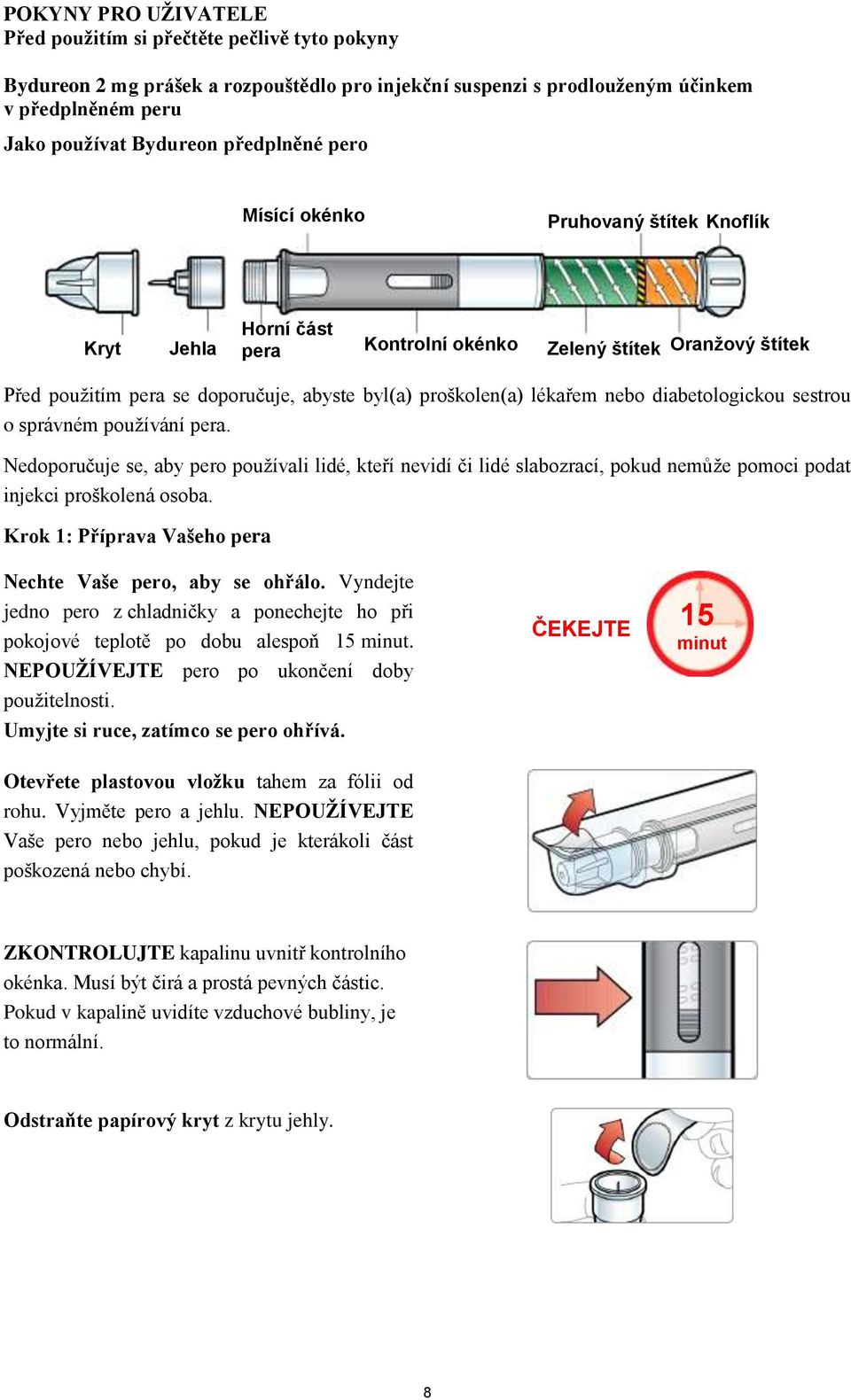 nebo diabetologickou sestrou o správném používání pera. Nedoporučuje se, aby pero používali lidé, kteří nevidí či lidé slabozrací, pokud nemůže pomoci podat injekci proškolená osoba.