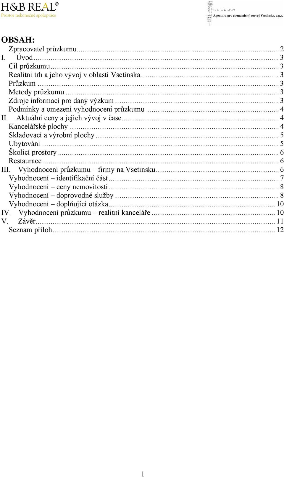 .. 4 Skladovací a výrobní plochy... 5 Ubytování... 5 Školicí prostory... 6 Restaurace... 6 III. Vyhodnocení průzkumu firmy na Vsetínsku.