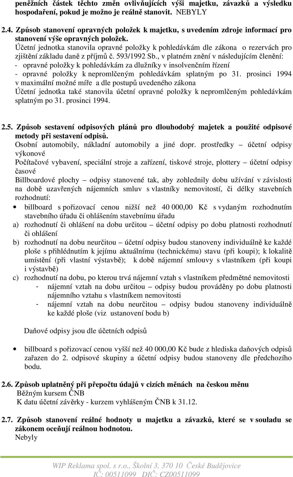 Účetní jednotka stanovila opravné položky k pohledávkám dle zákona o rezervách pro zjištění základu daně z příjmů č. 593/1992 Sb.