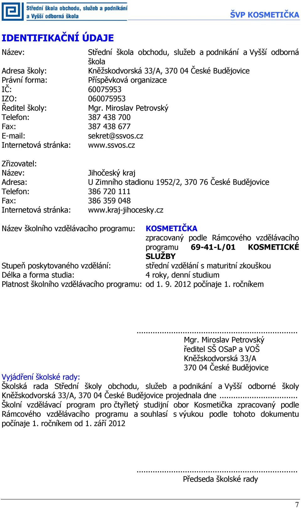 cz Internetová stránka: www.ssvos.cz Zřizovatel: Název: Jihočeský kraj Adresa: U Zimního stadionu 1952/2, 370 76 České Budějovice Telefon: 386 720 111 Fax: 386 359 048 Internetová stránka: www.