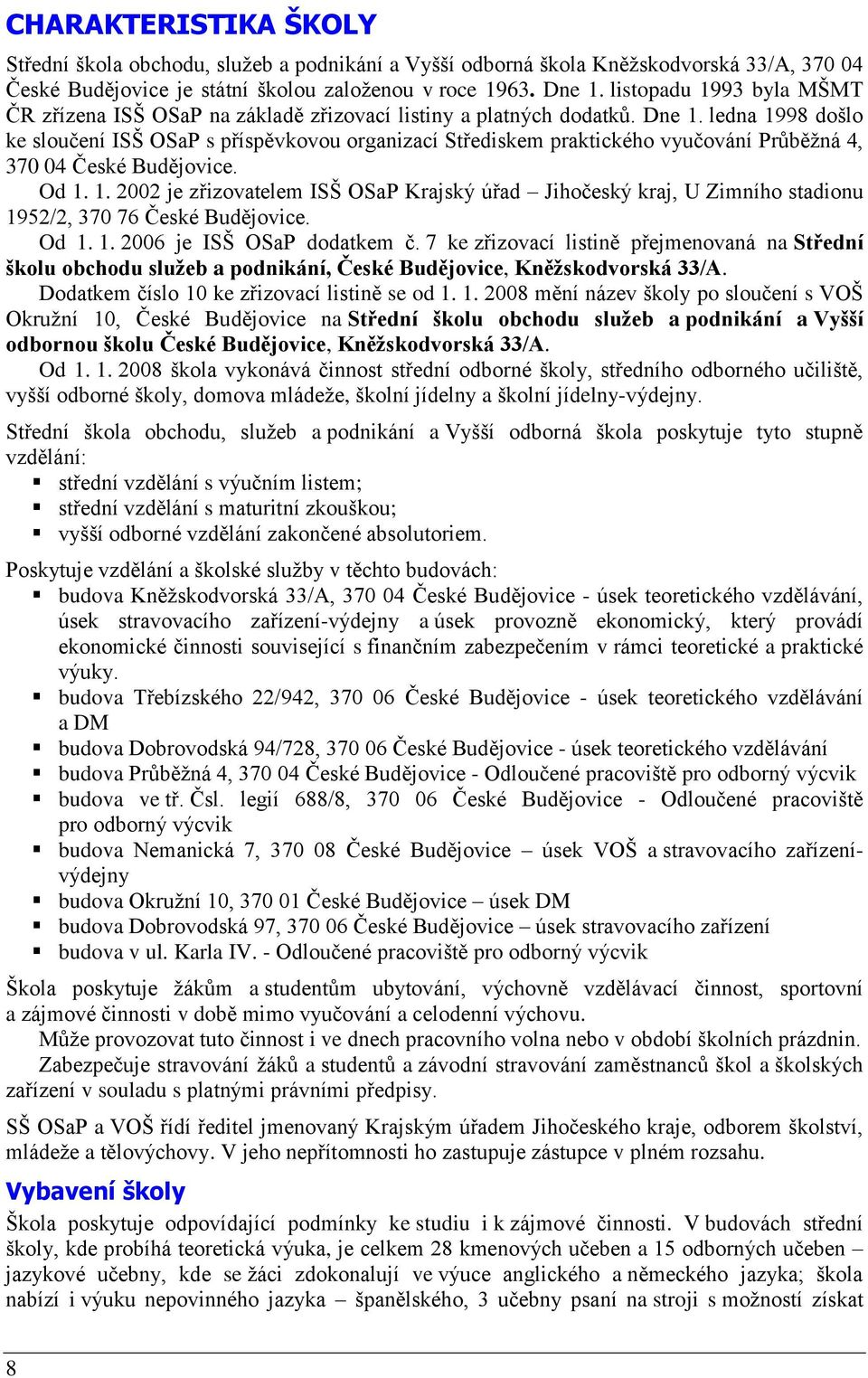 ledna 1998 došlo ke sloučení ISŠ OSaP s příspěvkovou organizací Střediskem praktického vyučování Průběžná 4, 370 04 České Budějovice. Od 1. 1. 2002 je zřizovatelem ISŠ OSaP Krajský úřad Jihočeský kraj, U Zimního stadionu 1952/2, 370 76 České Budějovice.