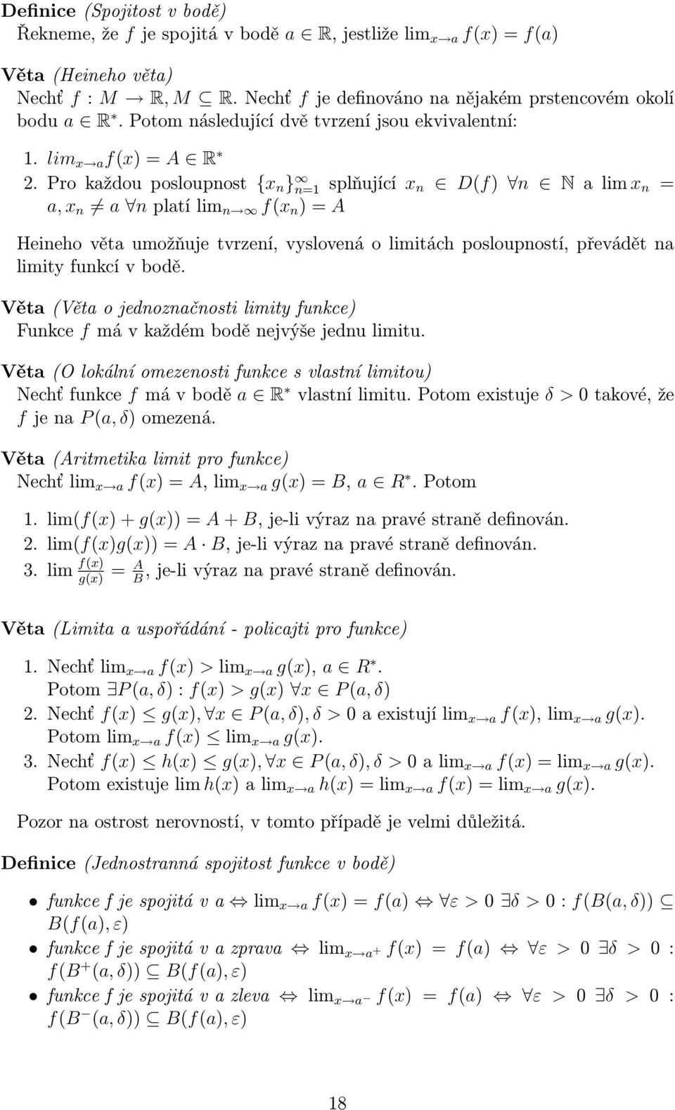 Pro každou posloupnost {x n } n=1 splňující x n D(f) n N a lim x n = a, x n a n platí lim n f(x n ) = A Heineho věta umožňuje tvrzení, vyslovená o limitách posloupností, převádět na limity funkcí v