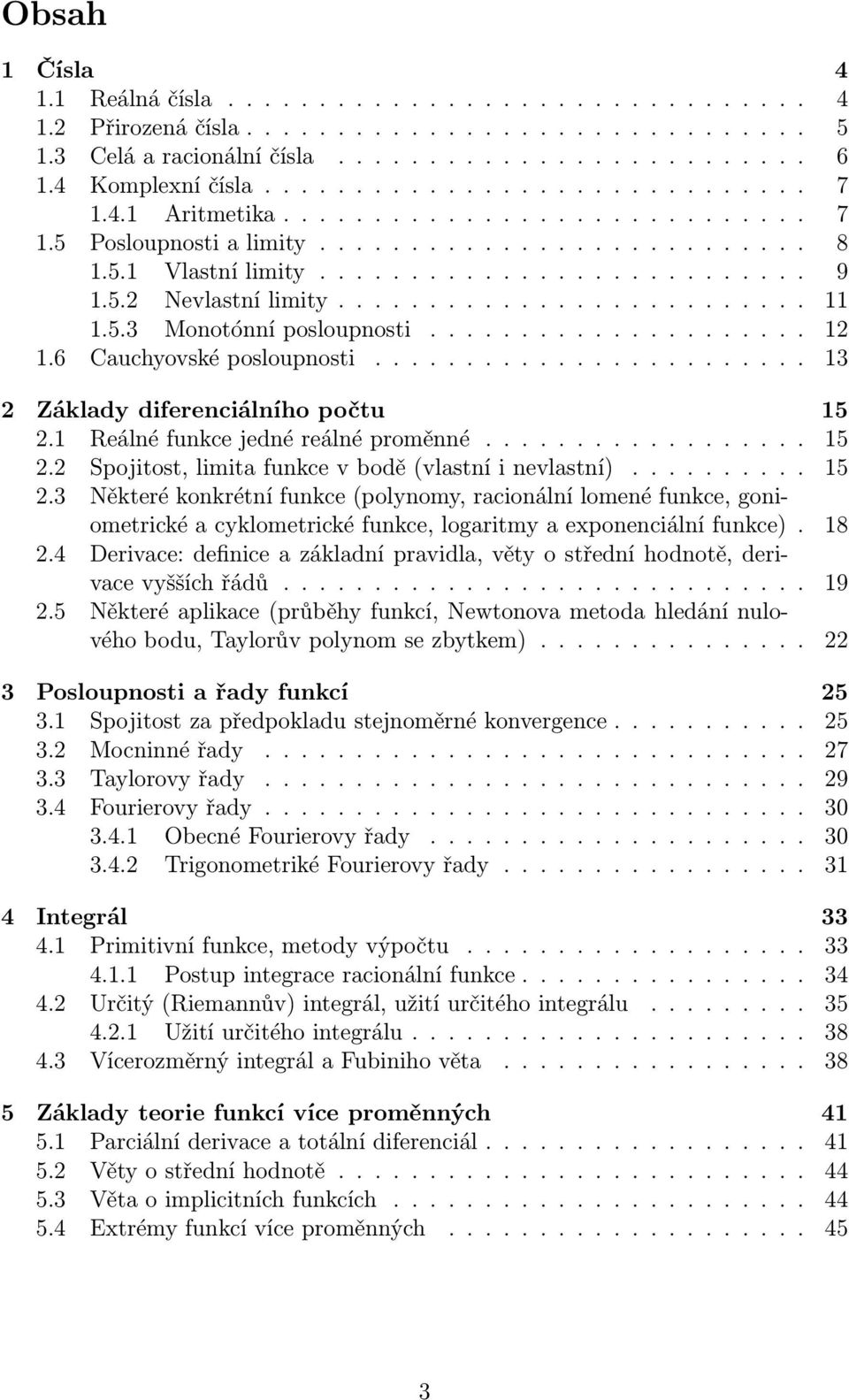 ......................... 11 1.5.3 Monotónní posloupnosti..................... 12 1.6 Cauchyovské posloupnosti........................ 13 2 Základy diferenciálního počtu 15 2.