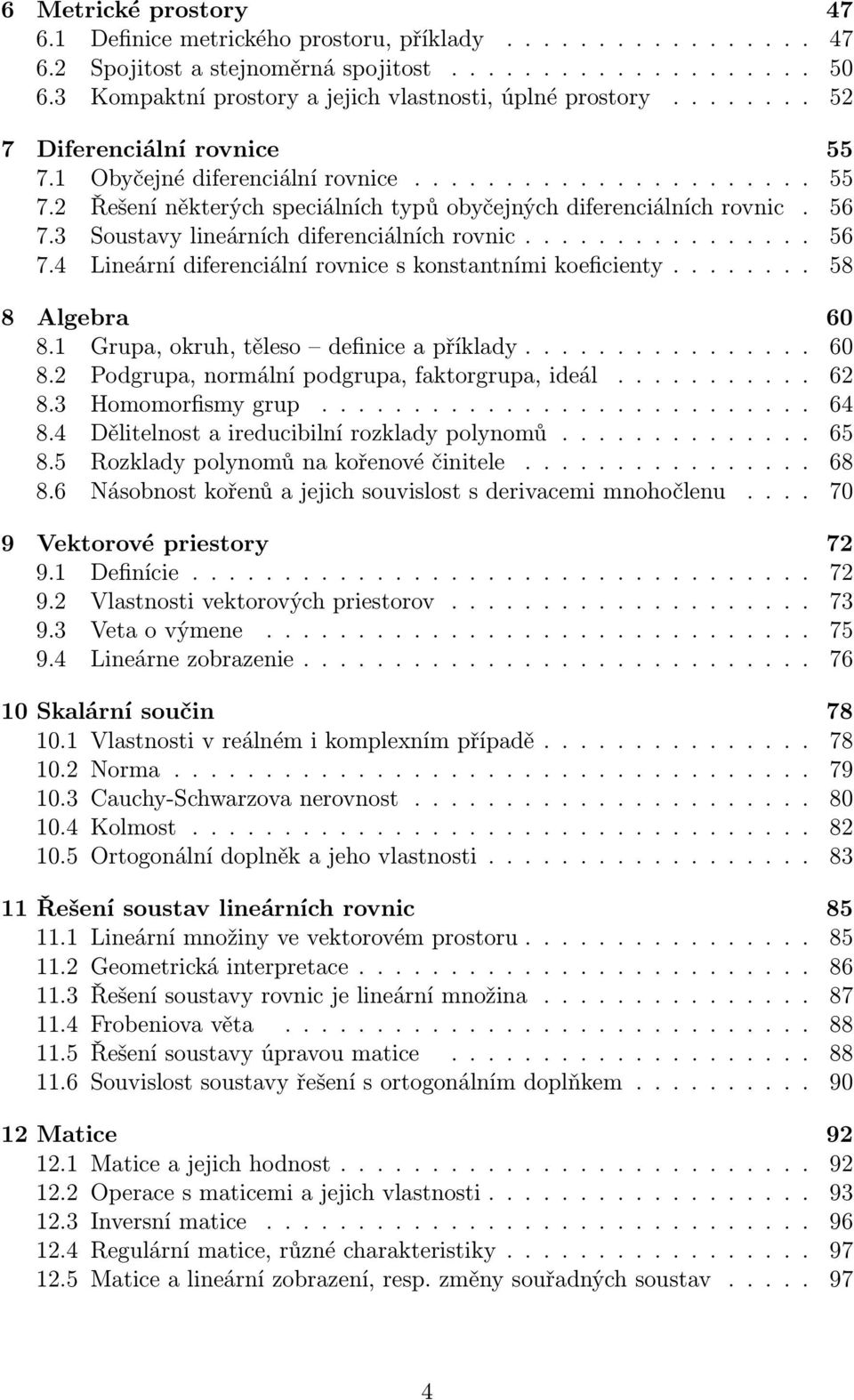 56 7.3 Soustavy lineárních diferenciálních rovnic................ 56 7.4 Lineární diferenciální rovnice s konstantními koeficienty........ 58 8 Algebra 60 8.1 Grupa, okruh, těleso definice a příklady.