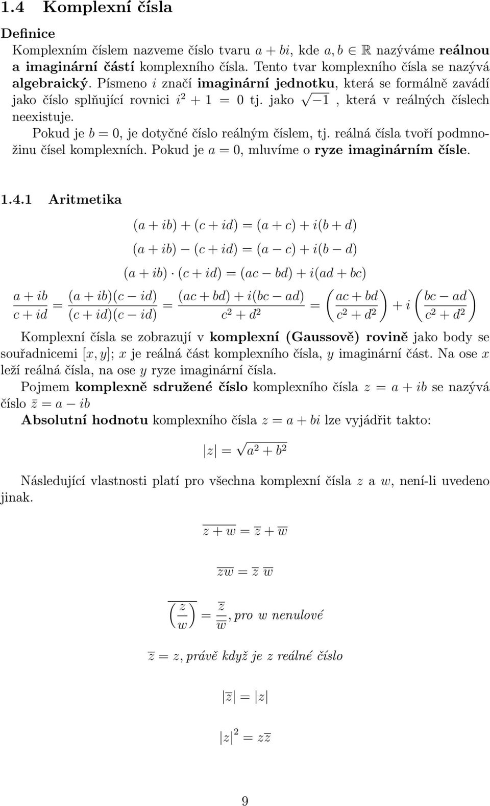 Pokud je b = 0, je dotyčné číslo reálným číslem, tj. reálná čísla tvoří podmnožinu čísel komplexních. Pokud je a = 0, mluvíme o ryze imaginárním čísle. 1.4.