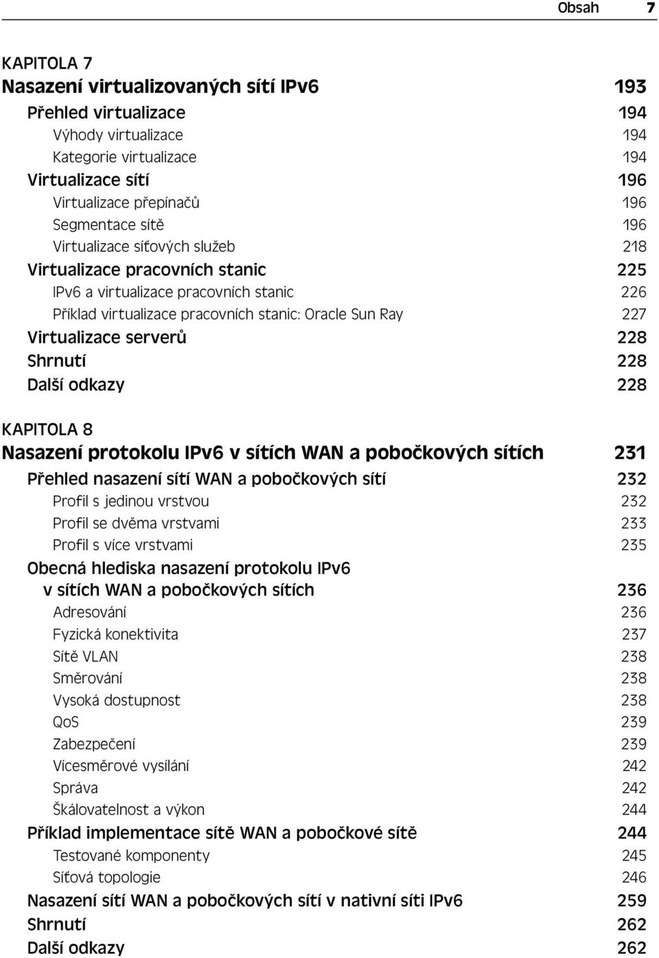 Shrnutí 228 Další odkazy 228 KAPITOLA 8 Nasazení protokolu IPv6 v sítích WAN a pobočkových sítích 231 Přehled nasazení sítí WAN a pobočkových sítí 232 Profil s jedinou vrstvou 232 Profil se dvěma