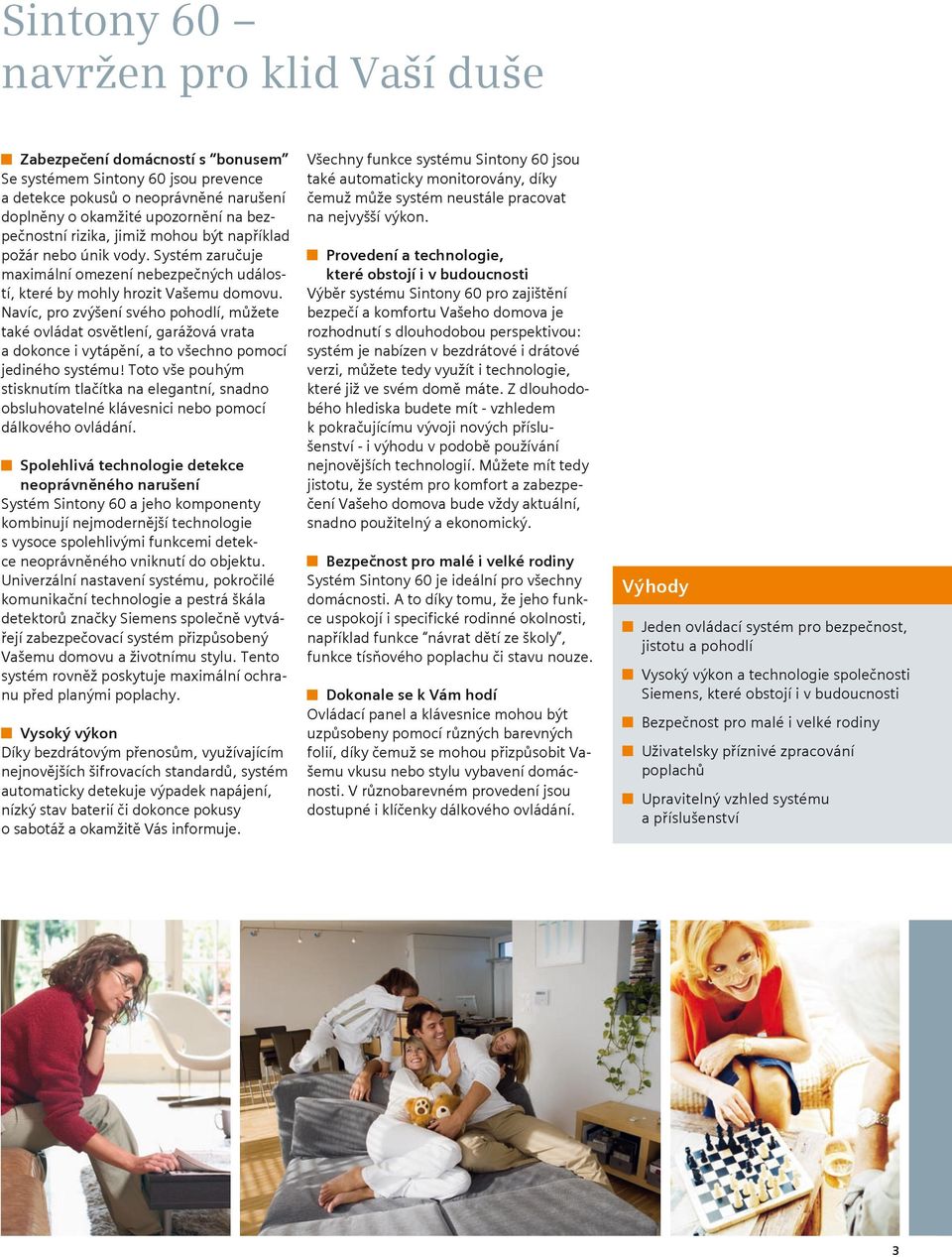 Navíc, pro zvýšení svého pohodlí, můžete také ovládat osvětlení, garážová vrata a dokonce i vytápění, a to všechno pomocí jediného systému!