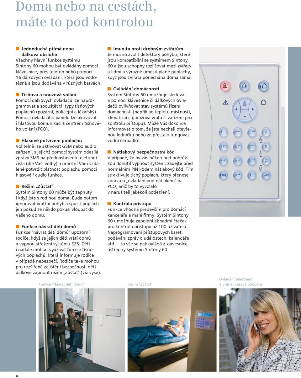 Tísňová a nouzová volání Pomocí dálkových ovladačů lze naprogramovat a spouštět tři typy tísňových poplachů (požární, policejní a lékařský).