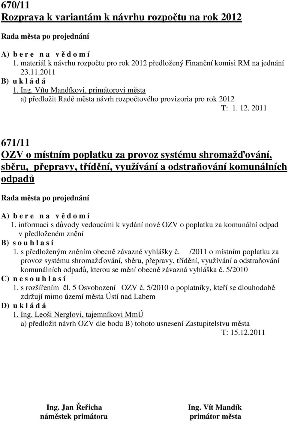 2011 671/11 OZV o místním poplatku za provoz systému shromažďování, sběru, přepravy, třídění, využívání a odstraňování komunálních odpadů A) b e r e n a v ě d o m í 1.