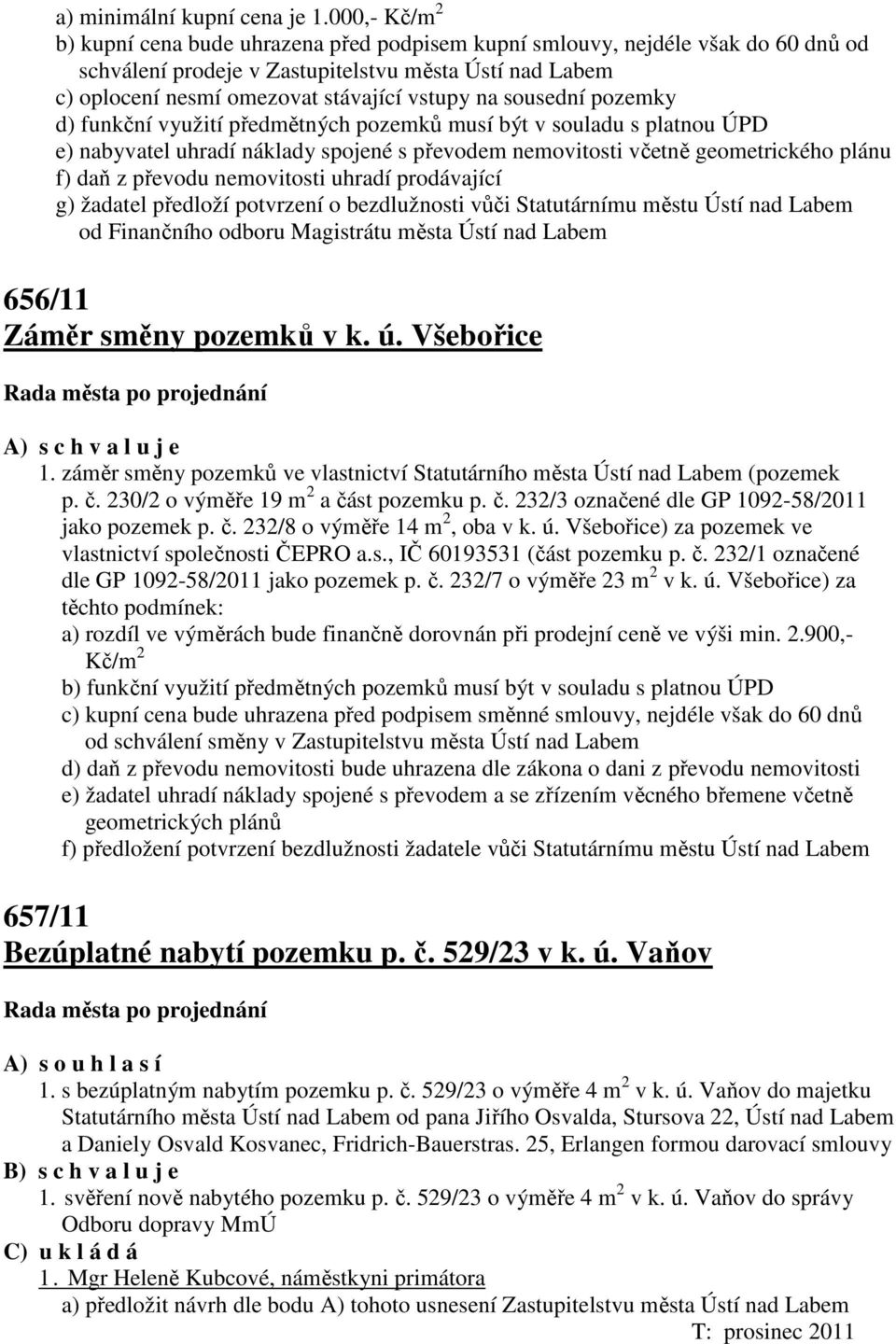 sousední pozemky d) funkční využití předmětných pozemků musí být v souladu s platnou ÚPD e) nabyvatel uhradí náklady spojené s převodem nemovitosti včetně geometrického plánu f) daň z převodu