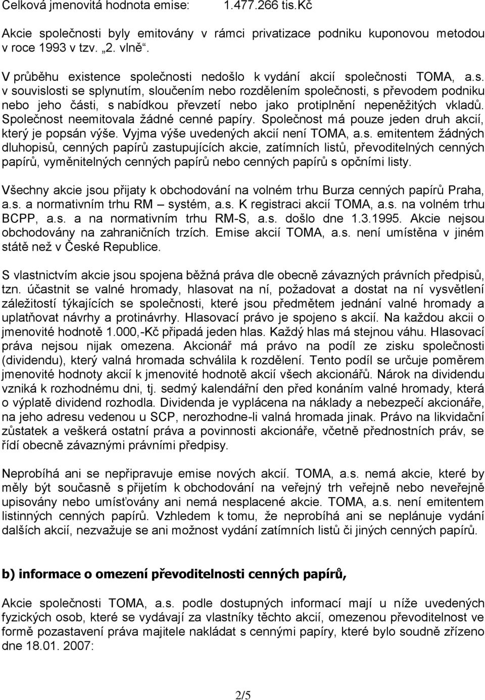 Společnost neemitovala žádné cenné papíry. Společnost má pouze jeden druh akcií, který je popsán výše. Vyjma výše uvedených akcií není TOMA, a.s. emitentem žádných dluhopisů, cenných papírů zastupujících akcie, zatímních listů, převoditelných cenných papírů, vyměnitelných cenných papírů nebo cenných papírů s opčními listy.