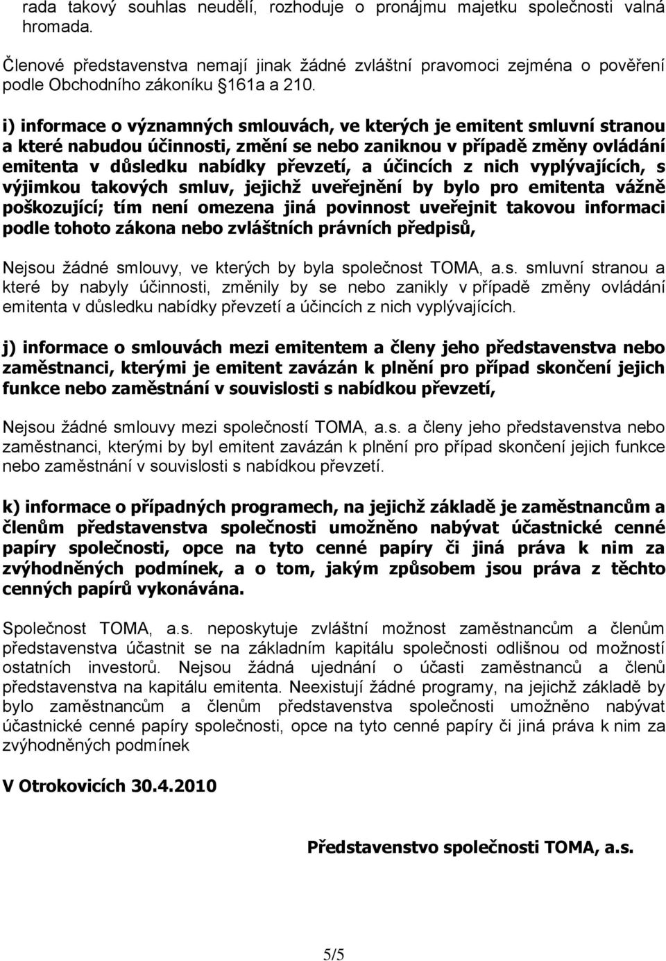 i) informace o významných smlouvách, ve kterých je emitent smluvní stranou a které nabudou účinnosti, změní se nebo zaniknou v případě změny ovládání emitenta v důsledku nabídky převzetí, a účincích