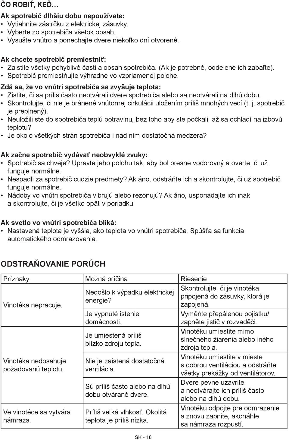 Zdá sa, že vo vnútri spotrebiča sa zvyšuje teplota: Zistite, či sa príliš často neotvárali dvere spotrebiča alebo sa neotvárali na dlhú dobu.