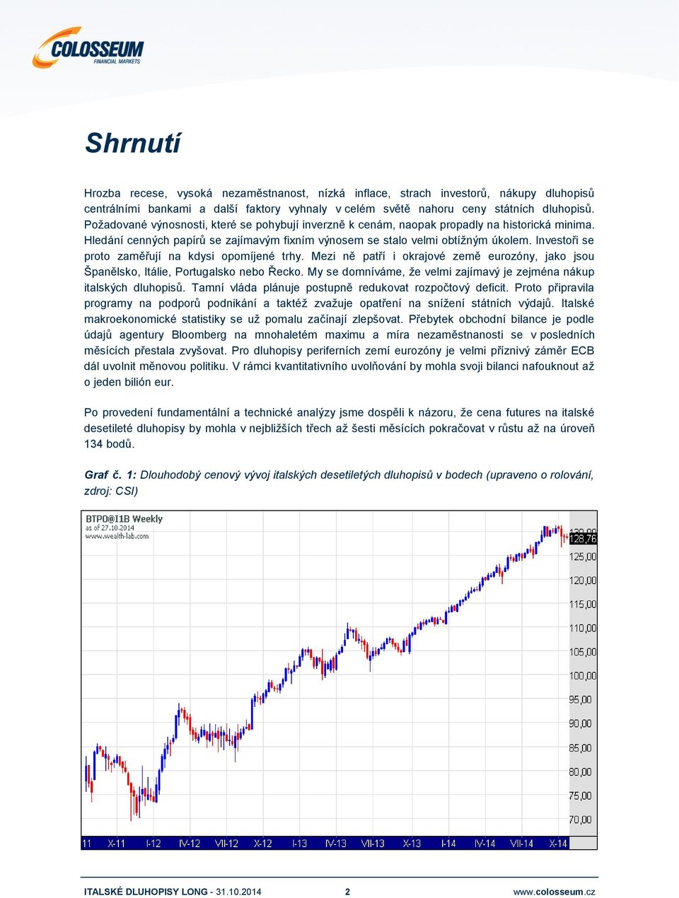 Investoři se proto zaměřují na kdysi opomíjené trhy. Mezi ně patří i okrajové země eurozóny, jako jsou Španělsko, Itálie, Portugalsko nebo Řecko.