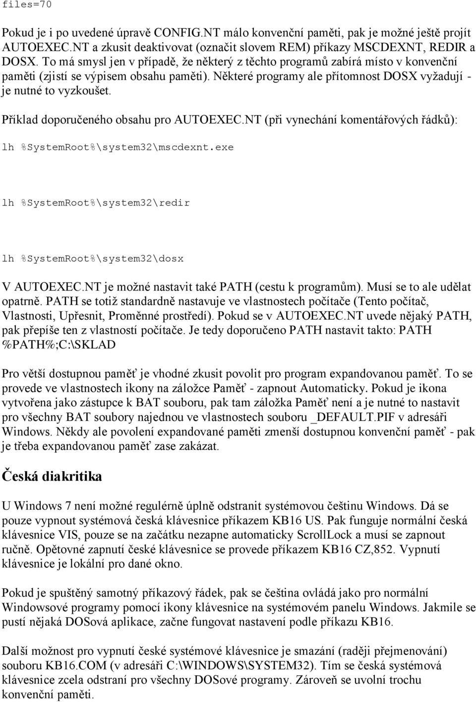 Příklad doporučeného obsahu pro AUTOEXEC.NT (při vynechání komentářových řádků): lh %SystemRoot%\system32\mscdexnt.exe lh %SystemRoot%\system32\redir lh %SystemRoot%\system32\dosx V AUTOEXEC.