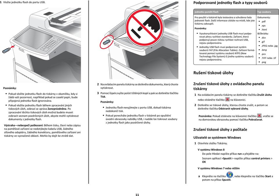 Zařízení, která podporují pouze nízkou rychlost rozhraní USB, nejsou podporována. Jednotky USB flash musí podporovat systém souborů FAT (File Allocation Tables).