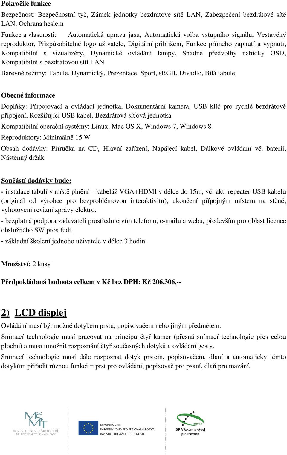 předvolby nabídky OSD, Kompatibilní s bezdrátovou sítí LAN Barevné režimy: Tabule, Dynamický, Prezentace, Sport, srgb, Divadlo, Bílá tabule Obecné informace Doplňky: Připojovací a ovládací jednotka,